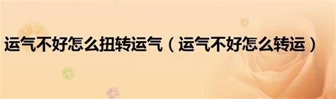 運氣差 怎麼改運|運氣不好怎麼改運？7招絕技，招財轉運好運來！ 